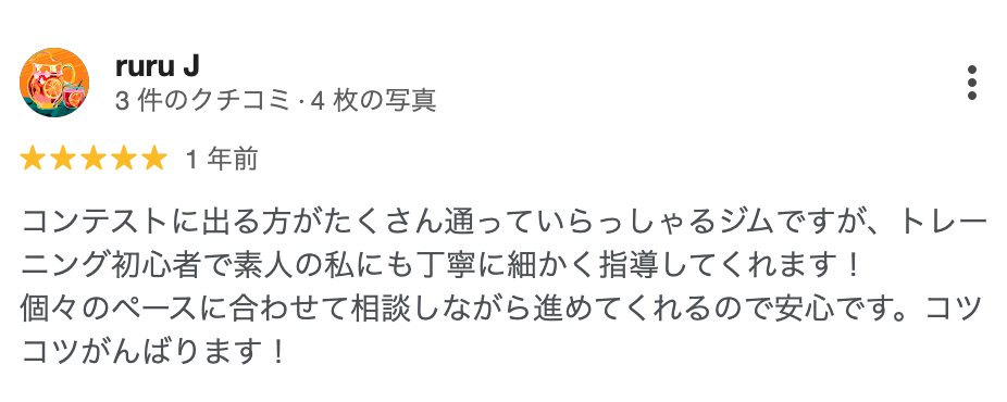 ruru J さん（1年前）★5: トレーニング初心者で素人の私にも丁寧に細かく指導してくれます！個々のペースに合わせて相談しながら進めてくれるので安心です。コツコツがんばります！